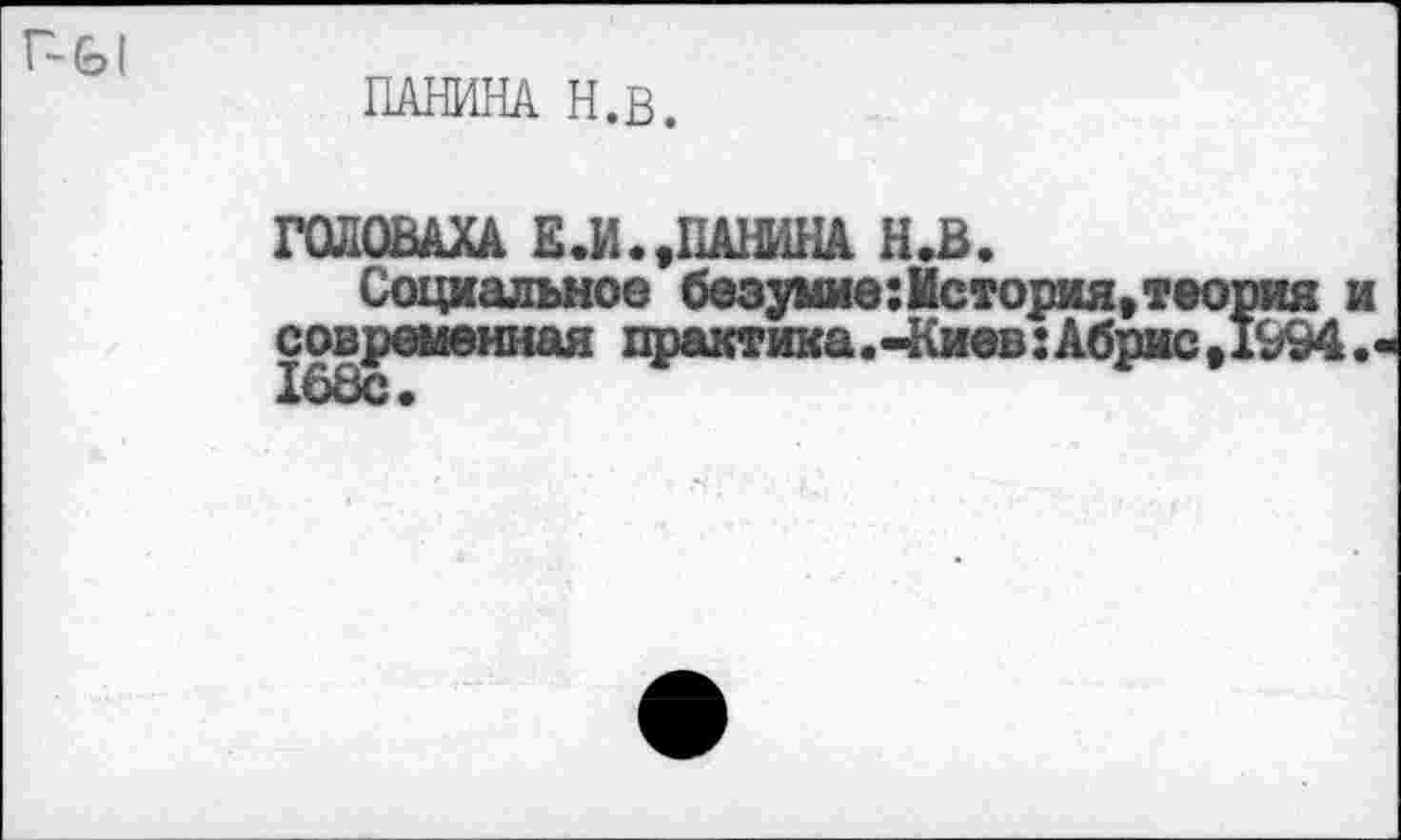 ﻿ПАНИНА Н.В.
ГОЛОВАХА Е.И.,ПАНИНА Н.В.
Социальное безумие:История,тео современная практика.-Киев:Абрис,